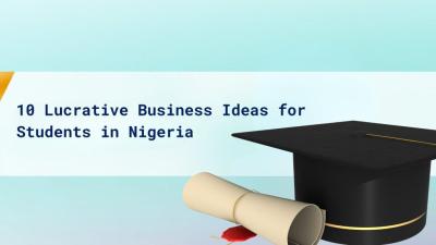Top 10 Profitable Business Ideas for Students in Nigeria