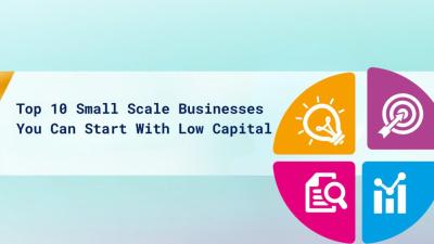 Top 10 Small Scale Businesses You Can Start With Low Capital